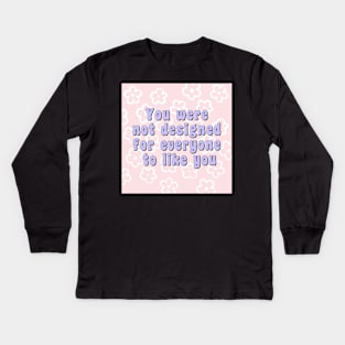 You were not designed for everyone to like you Kids Long Sleeve T-Shirt